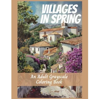 Abbildung von Villages in Spring An Adult Grayscale Coloring Book: Calm, Relaxing Images, Stress For Anxiety Relief (Relaxing Country Scenes, Band 5)