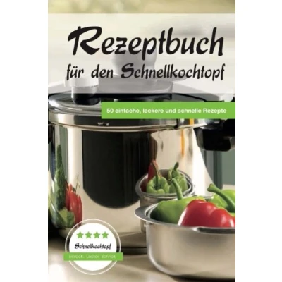 Abbildung von Rezeptbuch für den Schnellkochtopf: 50 einfache, leckere und schnelle Rezepte