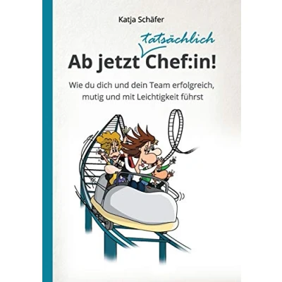Abbildung von Ab jetzt Chef:in! I Praxis Ratgeber für Führungskräfte: Wie du dich und dein Team erfolgreich, mutig mit Leichtigkeit führst