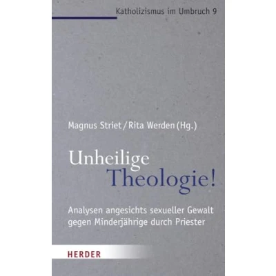 Abbildung von Unheilige Theologie!: Analysen angesichts sexueller Gewalt gegen Minderjährige durch Priester (Katholizismus im Umbruch, Band 9)