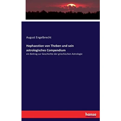 Abbildung von Hephaestion von Theben und sein astrologisches Compendium: ein Beitrag zur Geschichte der griechischen Astrologie