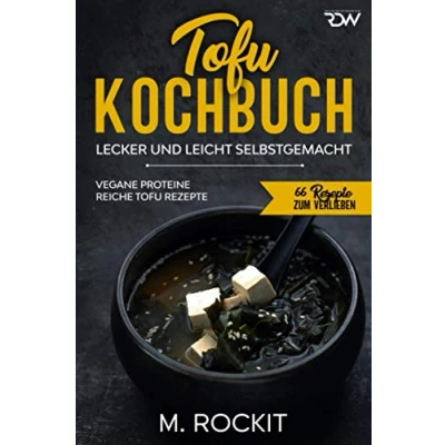 Abbildung von Tofu Kochbuch, Vegane Proteine reiche Rezepte: Lecker und leicht selbstgemacht (66 Rezepte zum Verlieben, Band 57)