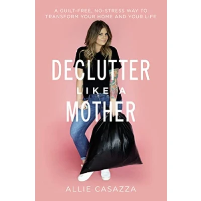 Abbildung von Declutter Like A Mother: Guilt Free, No Stress Way to Transform Your Home and Life