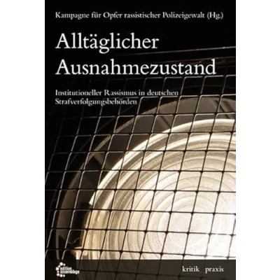 Abbildung von Alltäglicher Ausnahmezustand: Institutioneller Rassismus In deutschen Strafverfolgungsbehörden (kritik_praxis: der edition assemblage)