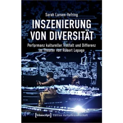 Abbildung von Inszenierung von Diversität: Performanz kultureller Vielfalt und Differenz im Theater Robert Lepage (Edition Kulturwissenschaft, Bd. 246)