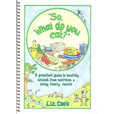 Abbildung von &quot;So, What Do You Eat?&quot;: A Practical Guide to Healthy Animal free Nutrition and Easy Family Meals