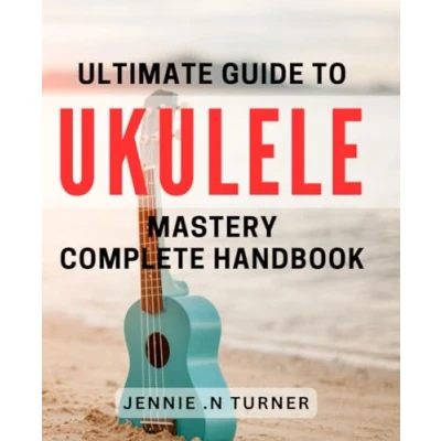 Abbildung von Ultimate Guide to Ukulele Mastery: Complete Handbook.: Unlock Your Potential With Proven Techniques and Essential Tips