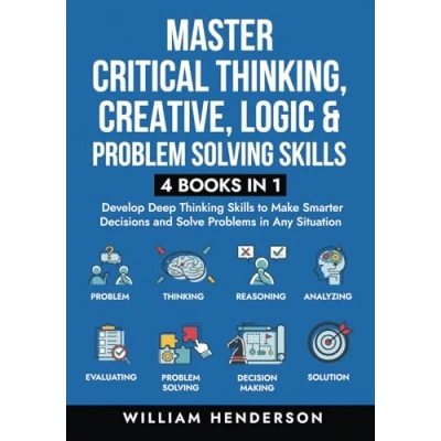 Abbildung von Master Critical Thinking, Creative, Logic &amp; Problem Solving Skills (4 Books in 1): Develop Deep Thinking to Make Smarter Decisions and Solve Problems Any Situation
