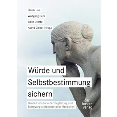 Abbildung von Würde und Selbstbestimmung sichern: Blinde Flecken in der Begleitung Betreuung sterbender alter Menschen