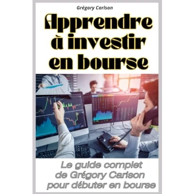 Abbildung von APPRENDRE A INVESTIR en BOURSE: Le guide complet de Grégory Carlson pour débuter bourse étape par étape. Tout comprendre sur les marchés et investissements à court long terme.