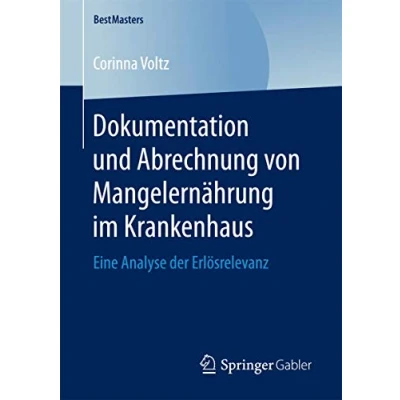 Abbildung von Dokumentation und Abrechnung von Mangelernährung im Krankenhaus: Eine Analyse der Erlösrelevanz (BestMasters)