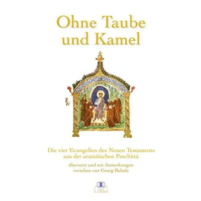 Abbildung von Ohne Taube und Kamel: Die vier Evangelien des Neuen Testaments aus der aramäischen Peschitta übersetzt kommentiert