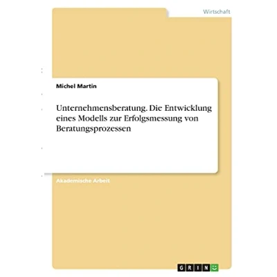 Abbildung von Unternehmensberatung. Die Entwicklung eines Modells zur Erfolgsmessung von Beratungsprozessen