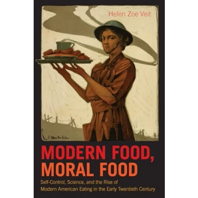 Abbildung von Modern Food, Moral Food: Self Control, Science, and the Rise of American Eating in Early Twentieth Century