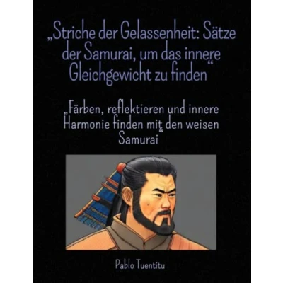 Abbildung von „Striche der Gelassenheit: Sätze Samurai, um das innere Gleichgewicht zu finden“: „Färben, reflektieren und Harmonie finden mit den weisen Samurai“
