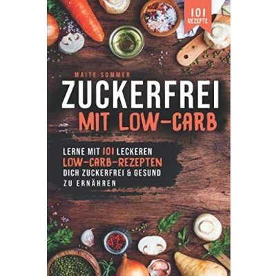 Abbildung von Zuckerfrei, mit Low Carb: Lerne 101 leckeren Carb Rezepten, dich Zuckerfrei und Gesund zu ernähren