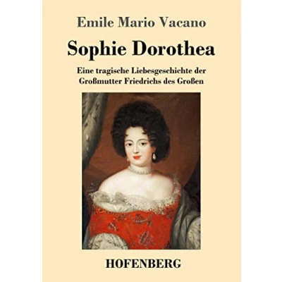 Abbildung von Sophie Dorothea: Eine tragische Liebesgeschichte der Großmutter Friedrichs des Großen
