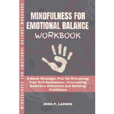 Abbildung von MINDFULNESS for EMOTIONAL BALANCE WORKBOOK: 8 Week Strategic Plan Enhancing Your Self Awareness, Overcoming Addictive Behaviors and Building Resilience