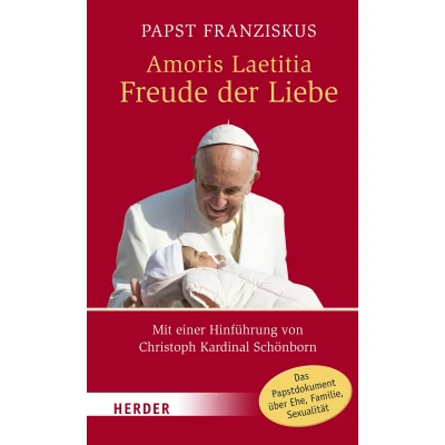 Abbildung von Amoris Laetitia Freude der Liebe: Nachsynodales apostolisches Schreiben über die Liebe in Familie. Mit einer Hinführung von Christoph Kardinal Schönborn (Herder Spektrum)