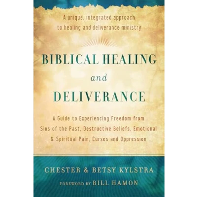 Abbildung von Biblical Healing and Deliverance: A Guide to Experiencing Freedom from Sins of the Past, Destructive Beliefs, Emotional Spiritual Pain, Curses Oppression