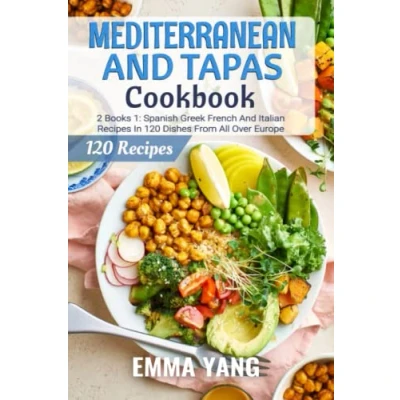 Abbildung von Mediterranean And Tapas Cookbook: 2 Books 1: Spanish Greek French Italian Recipes In 120 Dishes From All Over Europe