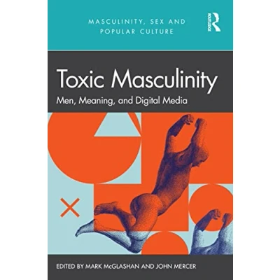Abbildung von Toxic Masculinity: Men, Meaning, and Digital Media (Masculinity, Sex Popular Culture)