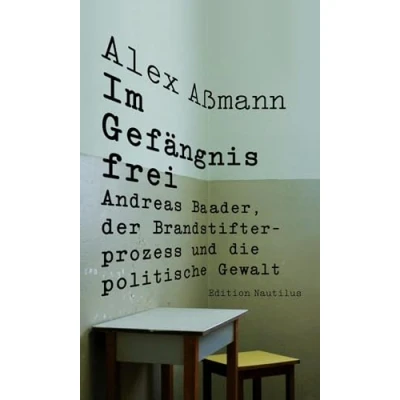Abbildung von Im Gefängnis frei: Andreas Baader, der Brandstifterprozess und die politische Gewalt (Nautilus Flugschrift)