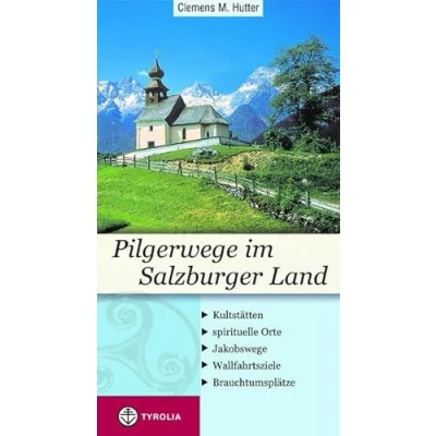 Abbildung von Pilgerwege im Salzburger Land: Kultstätten spirituelle Orte Jakobswege Wallfahrtsziele Brauchtumsplätze
