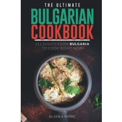 Abbildung von The Ultimate Bulgarian Cookbook: 111 Dishes From Bulgaria To Cook Right Now (Balkan food, Band 12)