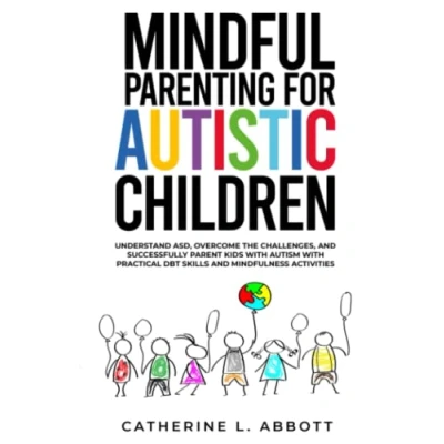 Abbildung von Mindful Parenting for Autistic Children: Understand ASD, Overcome the Challenges, and Successfully Parent Children with Autism Through Practical DBT Skills Mindfulness Activities