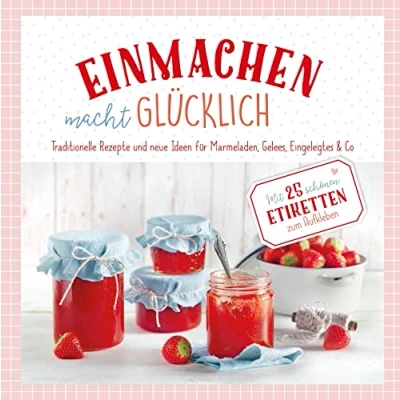 Abbildung von Einmachen macht glücklich: Traditionelle Rezepte und neue Ideen für Marmelade. Mit 25 schönen Etiketten zum Aufkleben