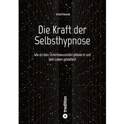 Abbildung von Die Kraft der Selbsthypnose: Wie du dein Unterbewusstsein aktivierst und Leben gestaltest