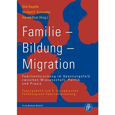 Abbildung von Familie Bildung Migration: Familienforschung im Spannungsfeld zwischen Wissenschaft, Politik und Praxis. Tagungsband zum 5. Europäischen Fachkongress