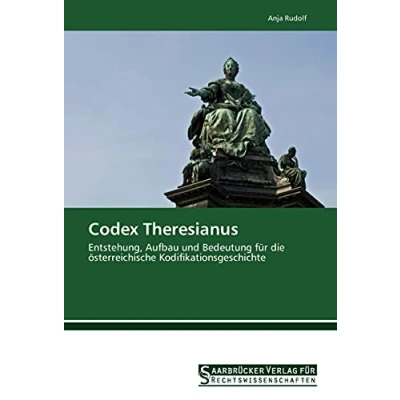 Abbildung von Codex Theresianus: Entstehung, Aufbau und Bedeutung für die österreichische Kodifikationsgeschichte