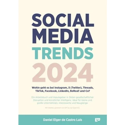Abbildung von Social Media Trends 2024 Wohin geht es bei Instagram, X (Twitter), Threads, TikTok, Facebook, LinkedIn, BeReal! und Co?: Ein ... Interessierte Neugierige.