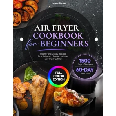 Abbildung von Air Fryer Cookbook for Beginners: Healthy and Crispy Recipes a Balanced Lifestyle. Includes 60 Day Meal Plan