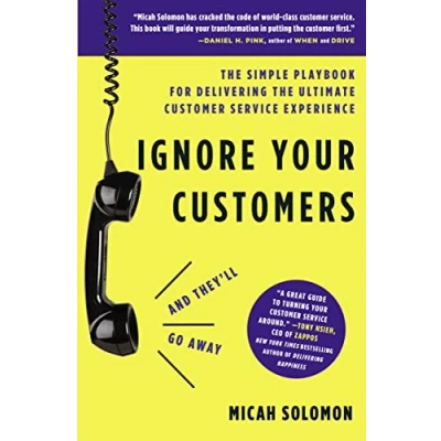 Abbildung von Ignore Your Customers (and They&#039;ll Go Away): the Simple Playbook for Delivering Ultimate Customer Service Experience