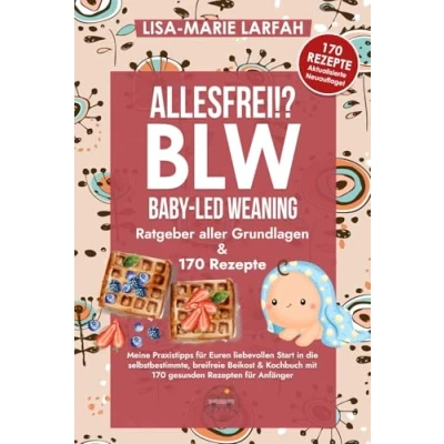 Abbildung von ALLESFREI!? BLW Baby led Weaning: Ratgeber aller Grundlagen, meine Praxistipps für Euren liebevollen Start in die selbstbestimmte, breifreie Beikost &amp; Kochbuch mit 130 gesunden Rezepten Anfänger
