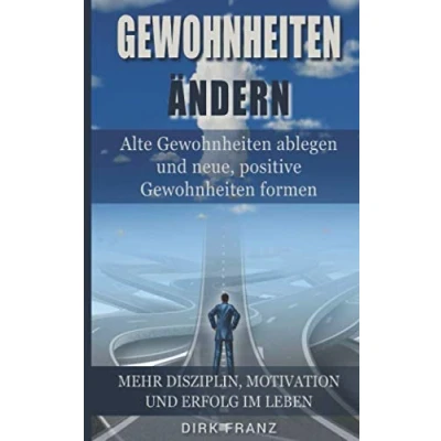 Abbildung von Gewohnheiten ändern: Alte ablegen und neue, positive formen (Mehr Disziplin, Motivation Erfolg im Leben)