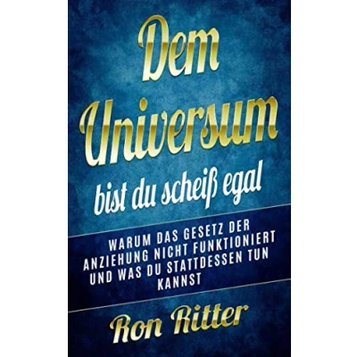 Abbildung von Dem Universum bist du scheiß egal: Warum das Gesetz der Anziehung nicht funktioniert und was stattdessen tun kannst