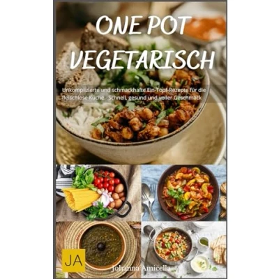 Abbildung von One Pot Vegetarisch: Unkomplizierte und schmackhafte Ein Topf Rezepte für die fleischlose Küche Schnell, gesund voller Geschmack