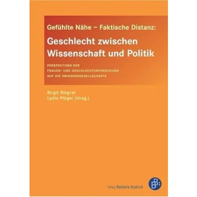 Abbildung von Gefühlte Nähe Faktische Distanz: Geschlecht zwischen Wissenschaft und Politik: Perspektiven der Frauen Geschlechterforschung auf die Wissensgesellschaft