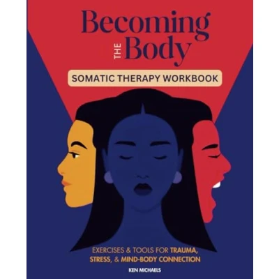 Abbildung von Becoming the Body: Embodiment Through Somatic Therapy: Exercises and Tools for Trauma, Stress, Finding Mind Body Connection