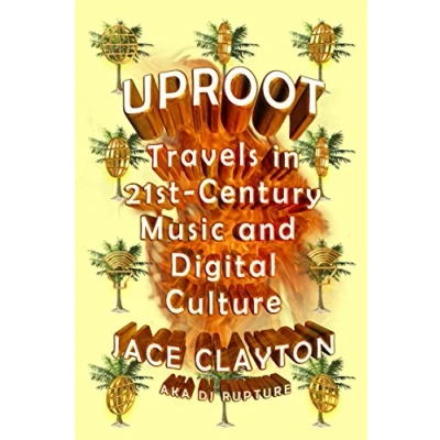 Abbildung von Uproot: Travels in Twenty First Century Music and Digital Culture: 21st Culture