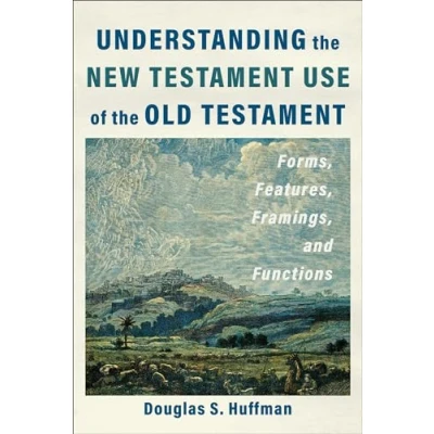 Abbildung von Understanding the New Testament Use of Old Testament: Forms, Features, Framings, and Functions