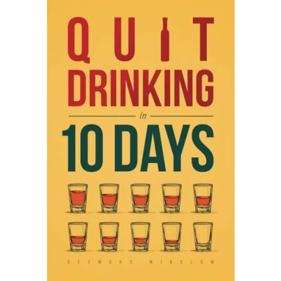 Abbildung von Quit Drinking in 10 Days: A Practical Guide to Stop Drinking, Alcohol Fast, Get Sober the Easy Way, and Change Your Life