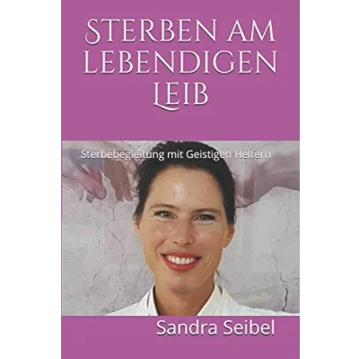 Abbildung von Sterben am lebendigen Leib: Sterbebegleitung mit Geistigen Helfern