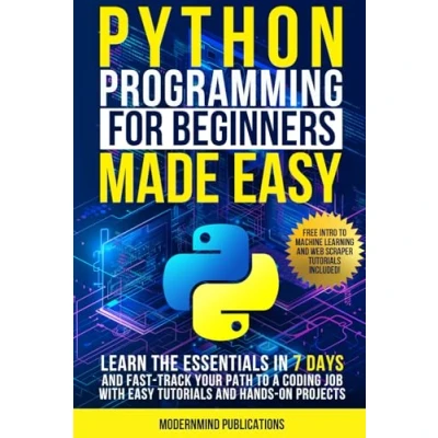 Abbildung von Python Programming for Beginners Made Easy: Learn the Essentials in 7 Days and Fast Track Your Path to a Coding Job with Easy Tutorials Hands On Projects