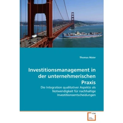Abbildung von Investitionsmanagement in der unternehmerischen Praxis: Die Integration qualitativer Aspekte als Notwendigkeit für nachhaltige Investitionsentscheidungen