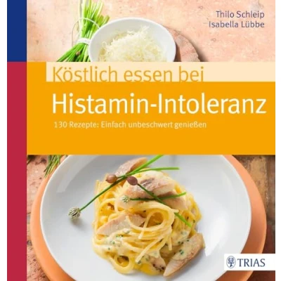 Abbildung von Köstlich essen bei Histamin Intoleranz: 130 Rezepte: Einfach unbeschwert genießen